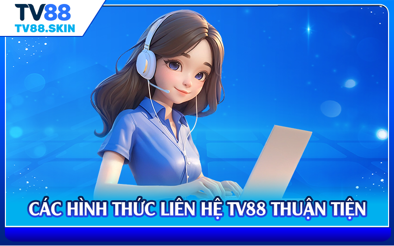 Các hình thức liên hệ TV88 thuận tiện