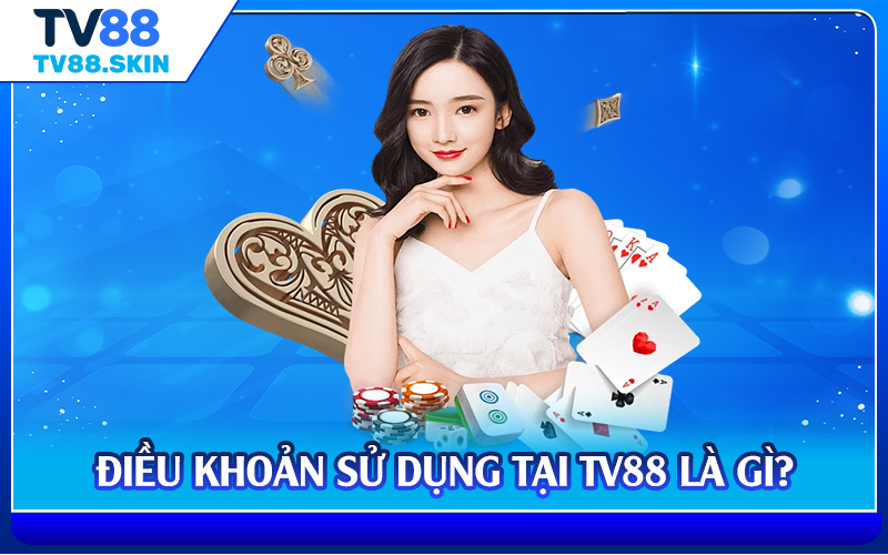 Điều khoản sử dụng tại TV88 là gì?