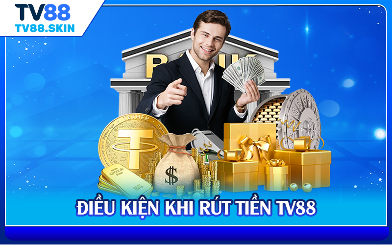 Điều kiện khi rút tiền TV88