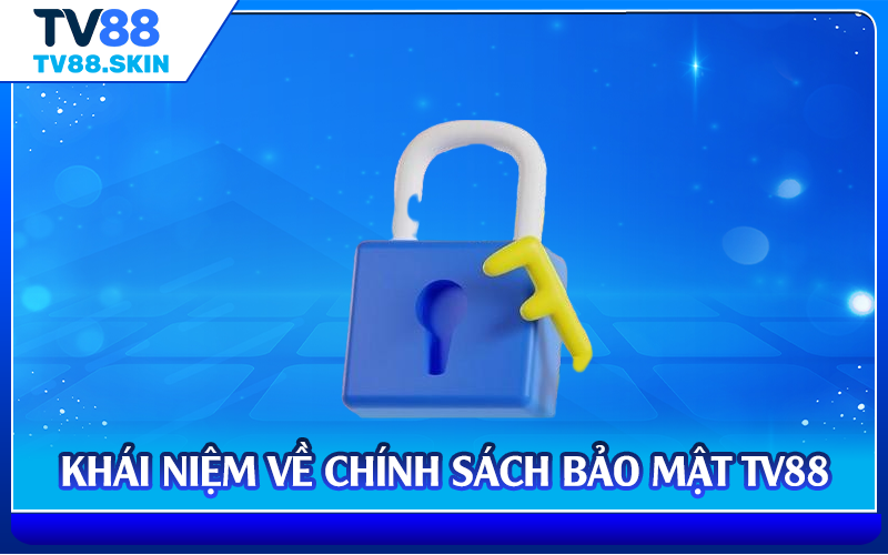Khái niệm về chính sách bảo mật TV88