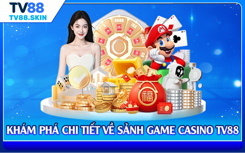 Khám phá chi tiết về sảnh game casino TV88