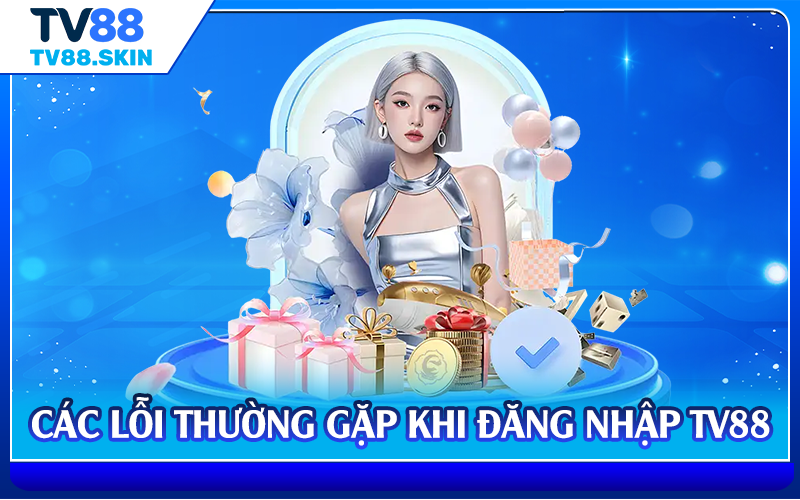 Các lỗi thường gặp khi đăng nhập TV88
