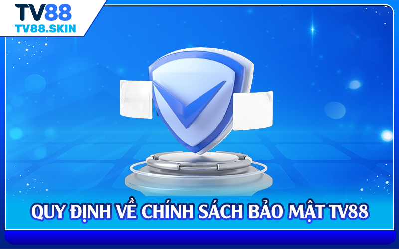 Quy định về chính sách bảo mật TV88