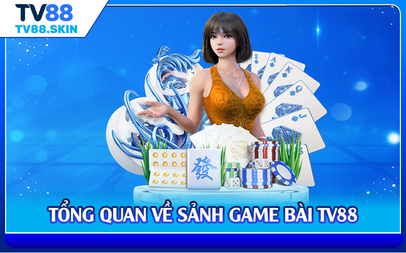 Tổng quan về sảnh game bài TV88